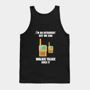 I'm an introvert, but we can Walkie Talkie over it Tank Top